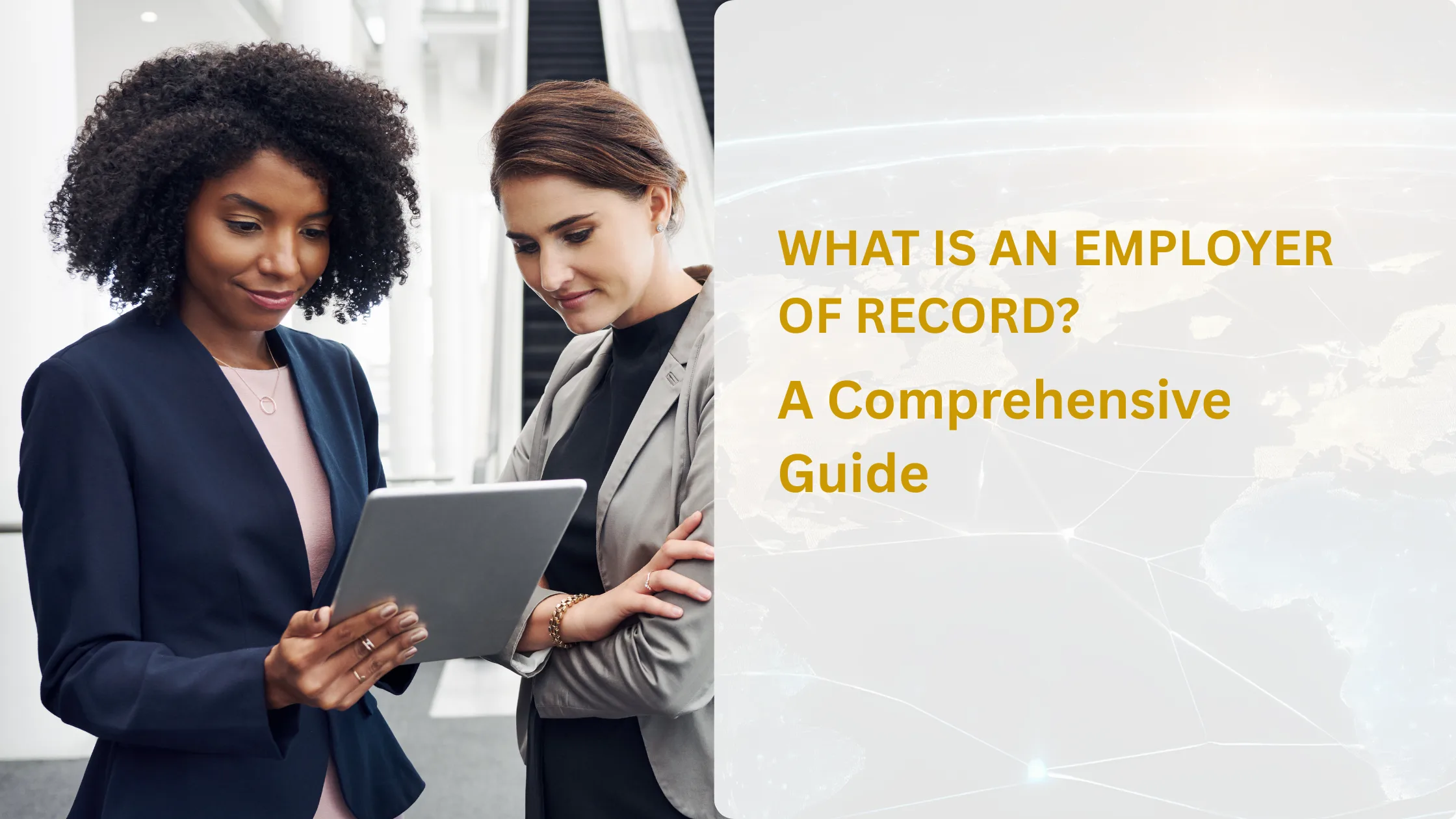 Two professional businesswomen reviewing a tablet next to text that reads "What is an Employer of Record? A Comprehensive Guide" on a global network background.